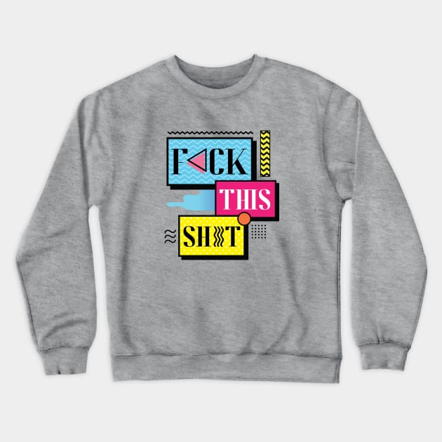 F*ck This Sh*t Crewneck Sweatshirt by Sense Serif